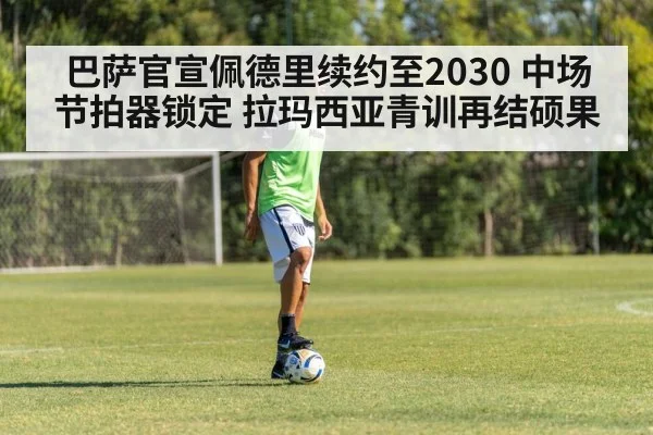 巴萨官宣佩德里续约至2030 中场节拍器锁定 拉玛西亚青训再结硕果 - ayx